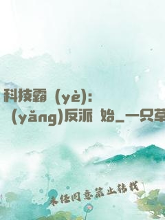 科技霸業(yè)：從養(yǎng)反派開始