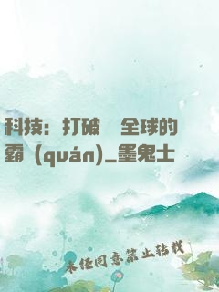 科技：打破壟斷全球的霸權(quán)