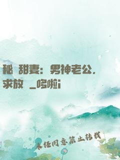 秘寵甜妻：男神老公，求放過