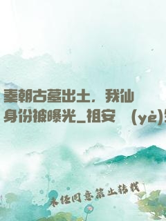 秦朝古墓出土，我仙師身份被曝光