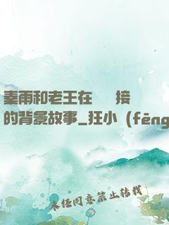 秦雨和老王在倉庫連接的背景故事
