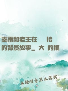 秦雨和老王在倉庫連接的背景故事