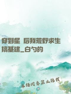 穿到星際后我荒野求生搞基建