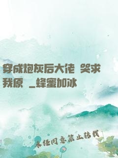 穿成炮灰后大佬們哭求我原諒
