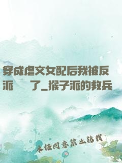 穿成虐文女配后我被反派們團寵了
