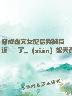 穿成虐文女配后我被反派們團寵了