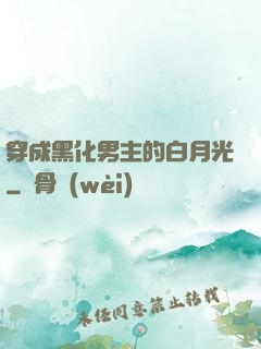 穿成黑化男主的白月光