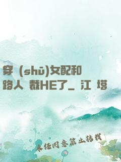 穿書(shū)女配和路人總裁HE了