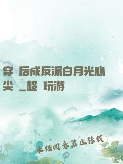 穿書后成反派白月光心尖寵