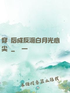 穿書后成反派白月光心尖寵