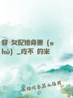 穿書女配她身兼數(shù)職