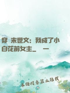 穿書末世文：我成了小白花前女主