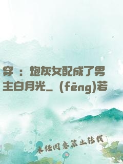 穿書：炮灰女配成了男主白月光