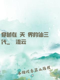 穿越在諸天萬界的仙三代