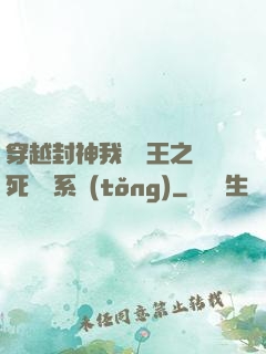 穿越封神我為紂王之氣死鴻鈞系統(tǒng)