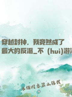 穿越封神，我竟然成了最大的反派