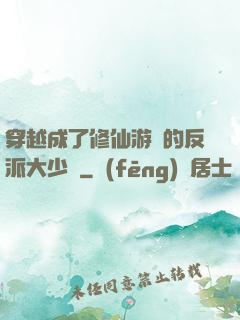 穿越成了修仙游戲的反派大少爺