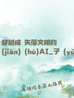 穿越成為失落文明的監(jiān)護(hù)AI