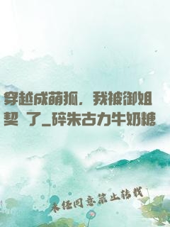 穿越成萌狐，我被御姐契約了