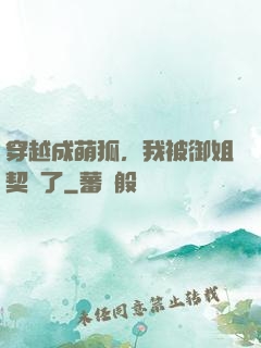穿越成萌狐，我被御姐契約了