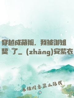 穿越成萌狐，我被御姐契約了