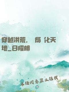 穿越洪荒，開局凈化天地