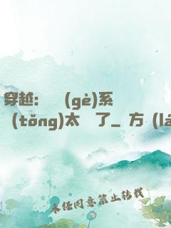 穿越：這個(gè)系統(tǒng)太詭異了