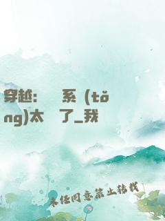 穿越：這個系統(tǒng)太詭異了