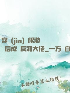 穿進(jìn)無限游戲后成為反派大佬