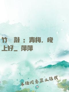竹馬來敲門：青梅，晚上好