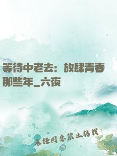 等待中老去：放肆青春那些年