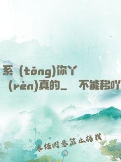 系統(tǒng)你丫認(rèn)真的