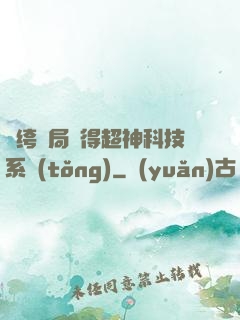 紈绔開局獲得超神科技系統(tǒng)
