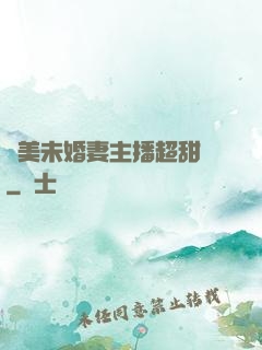 絕美未婚妻主播超甜噠