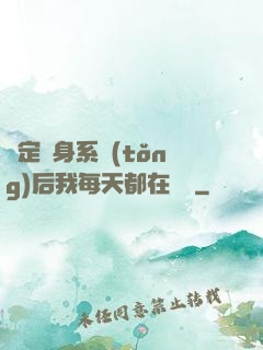 綁定變身系統(tǒng)后我每天都在變強