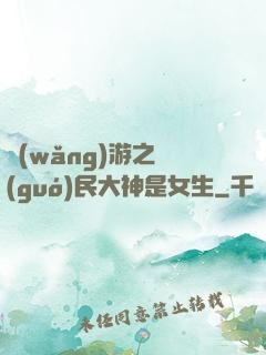 網(wǎng)游之國(guó)民大神是女生