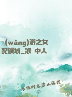 網(wǎng)游之女配侵城