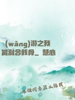 網(wǎng)游之我能融合骸骨