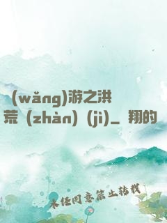 網(wǎng)游之洪荒戰(zhàn)紀(jì)