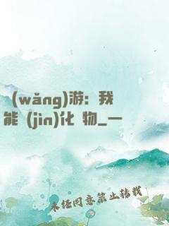網(wǎng)游：我能進(jìn)化萬物