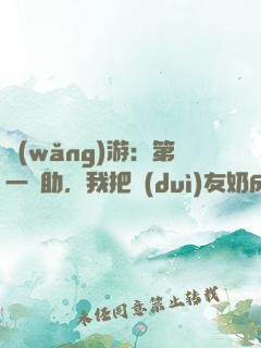 網(wǎng)游：第一輔助，我把隊(duì)友奶成神