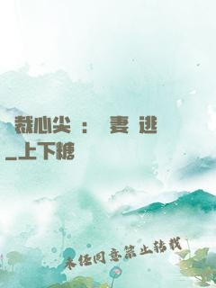 總裁心尖寵：嬌妻別逃