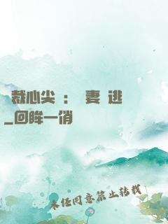 總裁心尖寵：嬌妻別逃