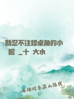 總裁忍不住蹭桌角的小說筆趣閣