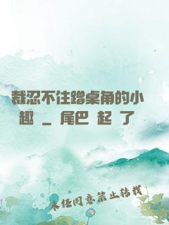 總裁忍不住蹭桌角的小說筆趣閣