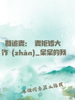 總裁追妻：嬌妻拒婚大作戰(zhàn)