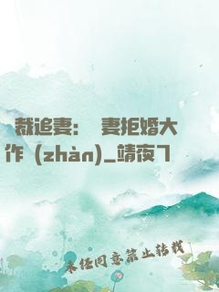 總裁追妻：嬌妻拒婚大作戰(zhàn)