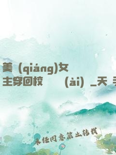 美強(qiáng)女主穿回校園變戀愛(ài)腦