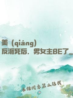 美強(qiáng)慘反派死后，男女主BE了