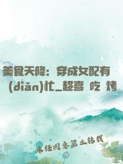 美食天降：穿成女配有點(diǎn)忙